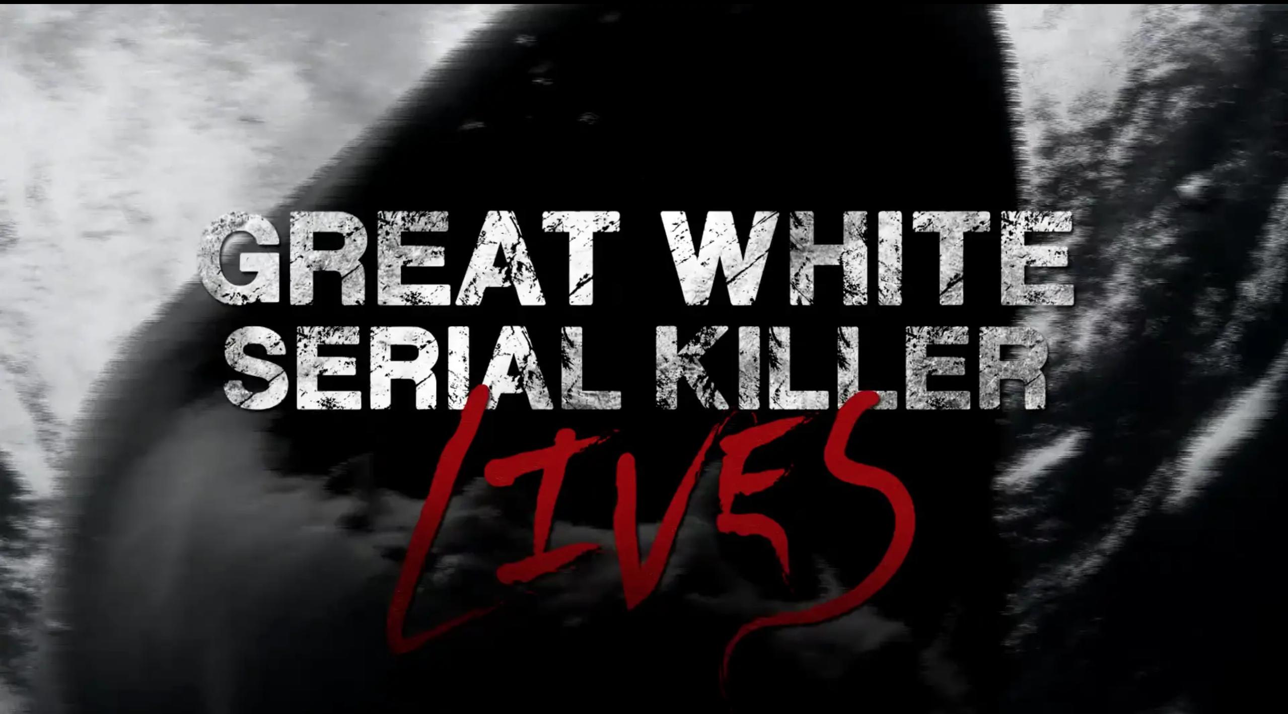 Great White Serial Killer Lives